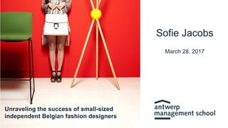 Unraveling	the	success	of	small-sized
independent	Belgian	fashion	designers
Sofie	Jacobs
March	28,	2017
 