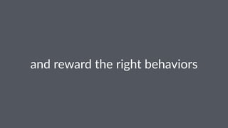 and$reward$the$right$behaviors
 