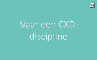 Naar een CXD-
discipline
 