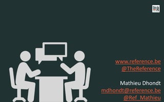 www.reference.be
@TheReference
Mathieu Dhondt
mdhondt@reference.be
@Ref_Mathieu
 