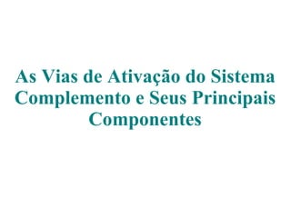 As Vias de Ativação do Sistema Complemento e Seus Principais Componentes 
