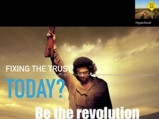 TODAY?
FIXING THE TRUST!
Hyperlocal
 