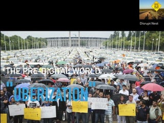 "UBERIZATION"
THE PRE-DIGITAL WORLD
Disrupt Nest
 