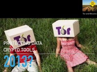 2013?
PROTECTING DATA
CRYPTO TOOLS
Tor and Bitcoins
 