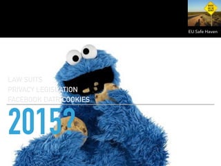2015?
LAW SUITS
PRIVACY LEGISLATION
FACEBOOK DATR COOKIES
EU Safe Haven
 