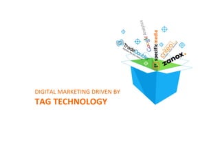 DIGITAL	
  MARKETING	
  DRIVEN	
  BY	
  
TAG	
  TECHNOLOGY	
  
 