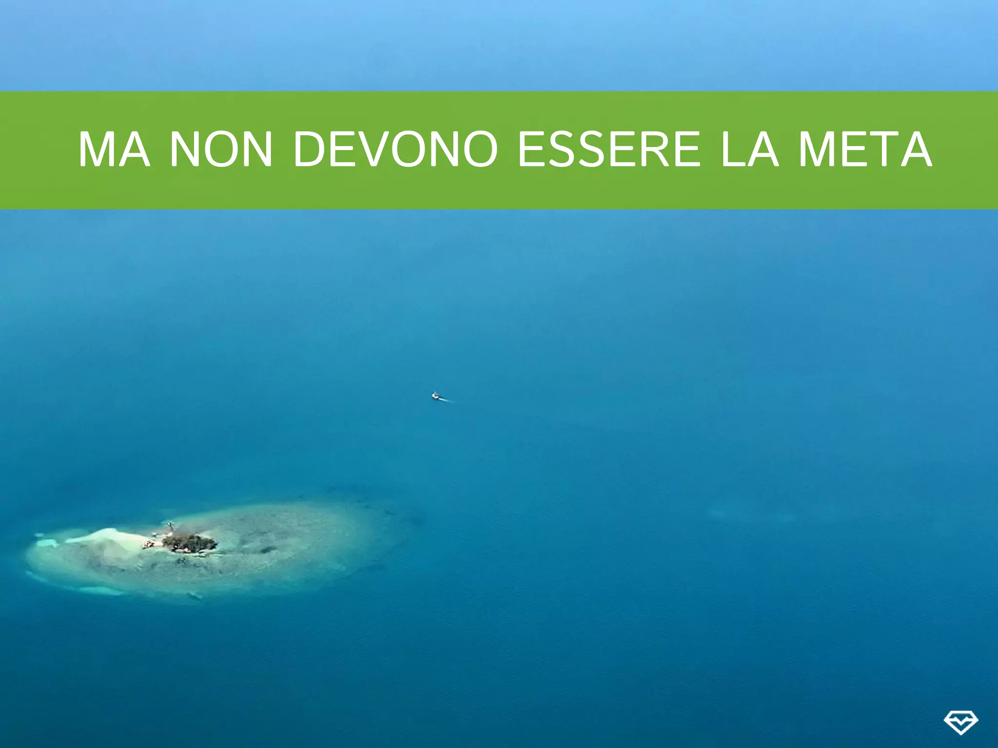 MA NON DEVONO ESSERE LA META
 