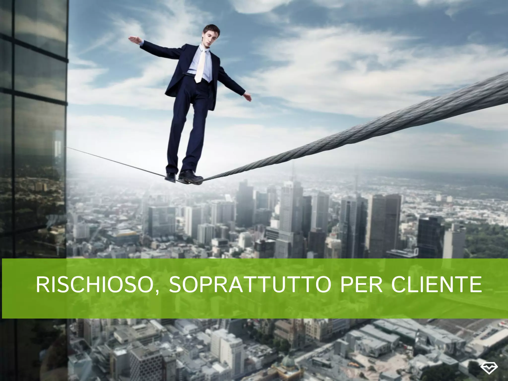 RISCHIOSO, SOPRATTUTTO PER CLIENTE
 