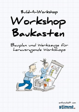 Bauplan und Werkzeuge für
herausragende Workshops
Workshop
Baukasten
Build-A-Workshop
entwickelt von
 