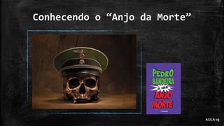 Conhecendo o “Anjo da Morte”
AULA 03
 