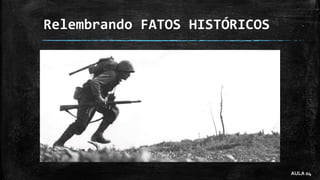 Relembrando FATOS HISTÓRICOS
AULA 04
 