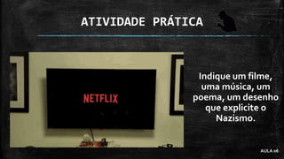 ATIVIDADE PRÁTICA
Indique um filme,
uma música, um
poema, um desenho
que explicite o
Nazismo.
AULA 06
 