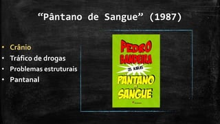 “Pântano de Sangue” (1987)
• Crânio
• Tráfico de drogas
• Problemas estruturais
• Pantanal
 
