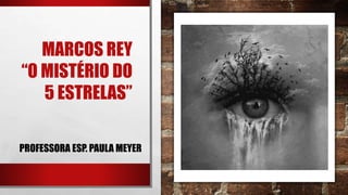 MARCOS REY
“O MISTÉRIO DO
5 ESTRELAS”
PROFESSORA ESP. PAULA MEYER
 