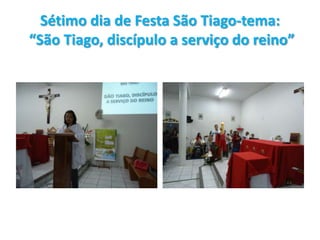 Sétimo dia de Festa São Tiago-tema: “São Tiago, discípulo a serviço do reino” 