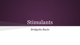 Stimulants
Bridgette Bazin
 