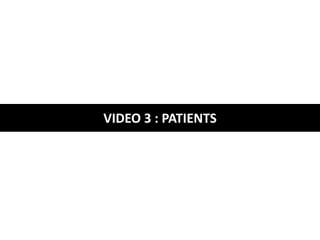 VIDEO 3 : PATIENTS 
 