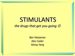 STIMULANTS the drugs that get you going   Ben Weissman Alex Casler Silong Yang 