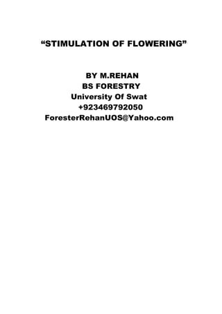 “STIMULATION OF FLOWERING”
BY M.REHAN
BS FORESTRY
University Of Swat
+923469792050
ForesterRehanUOS@Yahoo.com
 