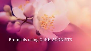 Protocols using GnRH AGONISTS
 