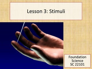 Lesson 3: Stimuli
Foundation
Science
SC 22101
 