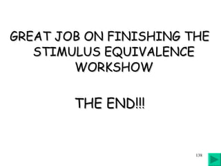 GREAT JOB ON FINISHING THE STIMULUS EQUIVALENCE WORKSHOW THE END!!! 
