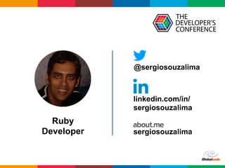 Globalcode	–	Open4education
Ruby
Developer
@sergiosouzalima
linkedin.com/in/
sergiosouzalima
sergiosouzalima
 