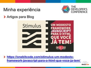 Globalcode	–	Open4education
Minha experiência
  Artigos para Blog
https://onebitcode.com/stimulus-um-modesto-
framework-javascript-para-o-html-que-voce-ja-tem/
 
