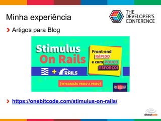 Globalcode	–	Open4education
Minha experiência
  Artigos para Blog
https://onebitcode.com/stimulus-on-rails/
 
