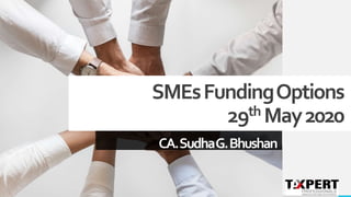 SMEsFundingOptions
29th May2020
CA.SudhaG.Bhushan
 