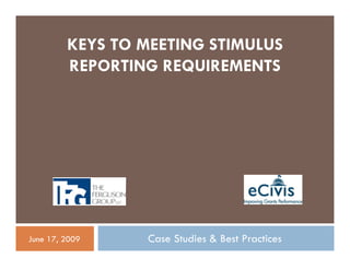 KEYS TO MEETING STIMULUS
         REPORTING REQUIREMENTS




June 17, 2009    Case Studies & Best Practices
 