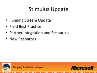 Stimulus Update
•   Funding Stream Update
•   Field Best Practice
•   Partner Integration and Resources
•   New Resources




      Helping America Recover
 