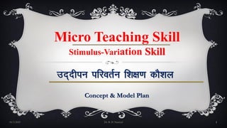 Micro Teaching Skill
Stimulus-Variation Skill
18/3/2023 Dr. R. D. Nautiyal 1
mn~nhiu ifjorZu f”k{k.k dkS”ky
Concept & Model Plan
 