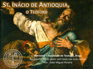Patrística – Faculdade de Teologia, Braga
Apresentação do autor com base nas suas cartas.
Por: João Miguel Pereira
 