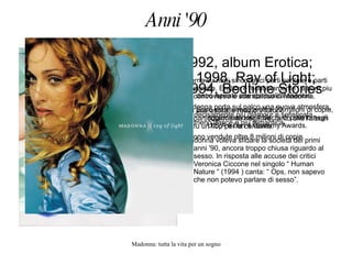 1983, album: Madonna; Raggiunge la posizione numero 16 nella Billboard Hot 100. Furono tempestivamente vendute 10 milioni di copie e ottenendo 5 dischi di platino in America.   Anni '80 1984, album:Like a Virgin; Madonna si aggiudico l'American Music Award come megliore artista femminile pop/rock. 