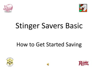 Stinger Savers Basic
How to Get Started Saving

 