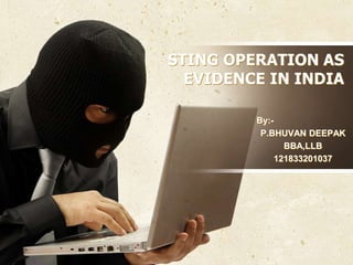 STING OPERATION AS
EVIDENCE IN INDIA
By:-
P.BHUVAN DEEPAK
BBA,LLB
121833201037
 