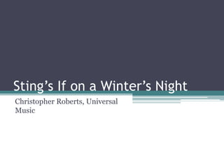 Sting’s If on a Winter’s Night
Christopher Roberts, Universal
Music
 