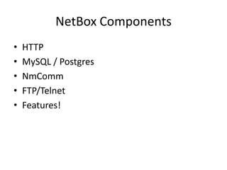 NetBox ComponentsHTTPMySQL / PostgresNmCommFTP/TelnetFeatures!