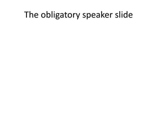 The obligatory speaker slide