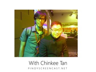 With Chinkee Tan
P I N O Y S C R E E N C A S T. N E T
 