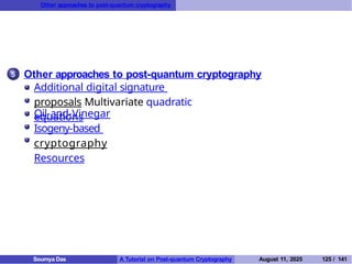 Other approaches to post-quantum cryptography
5 Other approaches to post-quantum cryptography
Additional digital signature
proposals Multivariate quadratic
equations
Oil-and-Vinegar
Isogeny-based
cryptography
Resources
Soumya Das A Tutorial on Post-quantum Cryptography August 11, 2025 125 / 141
 