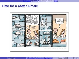 Code-based cryptography Hamming Quasicyclic (HQC)
Time for a Coffee Break!
Soumya Das A Tutorial on Post-quantum Cryptography August 11, 2025 87 / 141
 