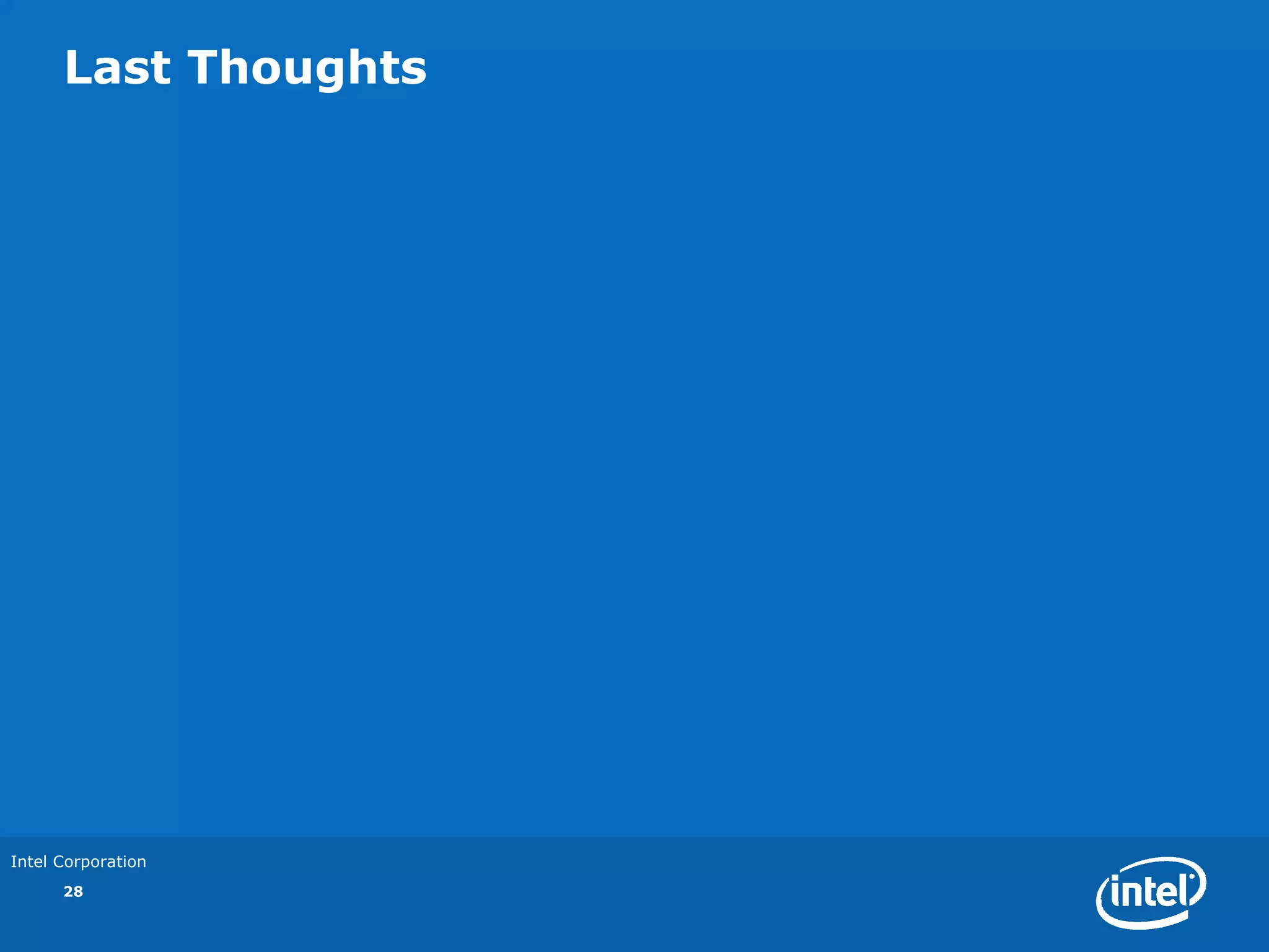 Last Thoughts




Intel Corporation
      28
 