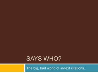 Says Who?  The big, bad world of in-text citations. 
