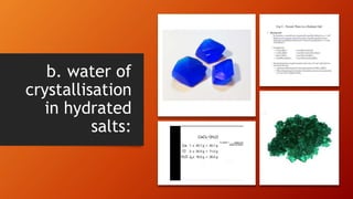 b. water of
crystallisation
in hydrated
salts:
 