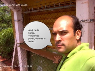 S22 19.764 W49 03.985Aqui, nesta banca, vendíamos poncã, durante as férias...11 de janeiro de 2011, 14:29:34