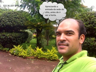 S22 36.107 W48 46.342Apreciando a entrada da sede do sítio, antes de ir ver a horta.