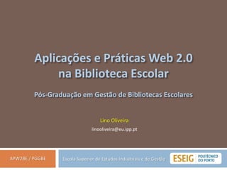 Lino OliveiraAplicações e Práticas Web 2.0 na Biblioteca Escolar - PGGBE
44
 