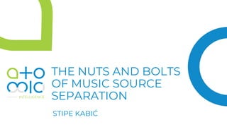 THE NUTS AND BOLTS
OF MUSIC SOURCE
SEPARATION
STIPE KABIĆ
 